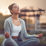 Mindful Breathing: Beginner’s Guide