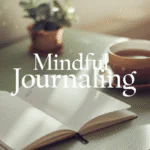 Mindful Journaling: Improve Mental Health